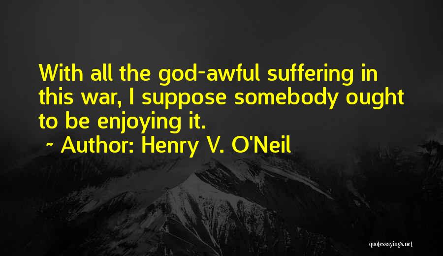 Henry V. O'Neil Quotes 379657