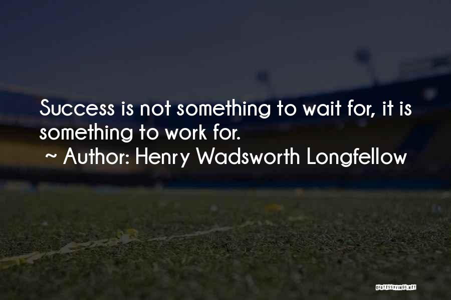 Henry Wadsworth Longfellow Success Quotes By Henry Wadsworth Longfellow