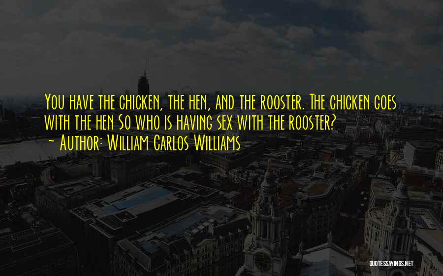 Hens And Roosters Quotes By William Carlos Williams