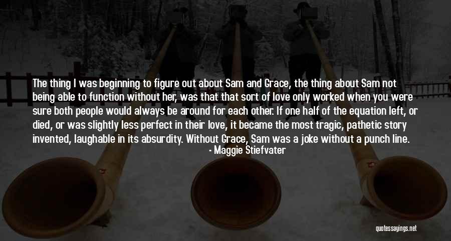 Her Being The Only One Quotes By Maggie Stiefvater Her Being The Only One Quotes By Maggie Stiefvater