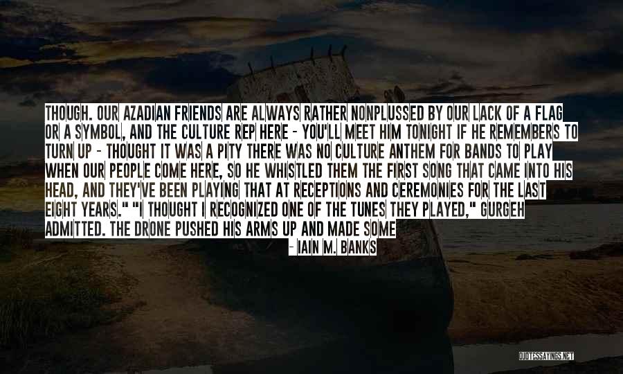 Here For Friends Quotes By Iain M. Banks Here For Friends Quotes By Iain M. Banks