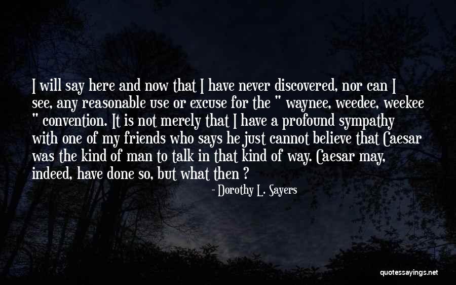 Here For My Friends Quotes By Dorothy L. Sayers Here For My Friends Quotes By Dorothy L. Sayers