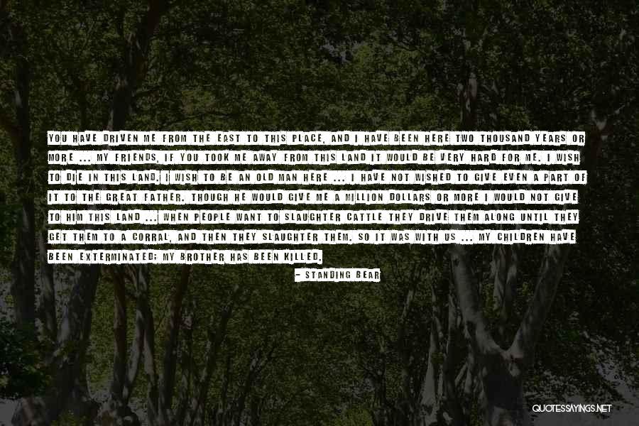 Here For My Friends Quotes By Standing Bear Here For My Friends Quotes By Standing Bear