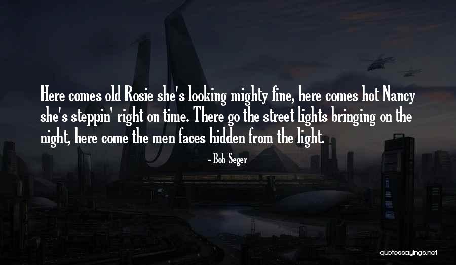 Here She Comes Quotes By Bob Seger Here She Comes Quotes By Bob Seger