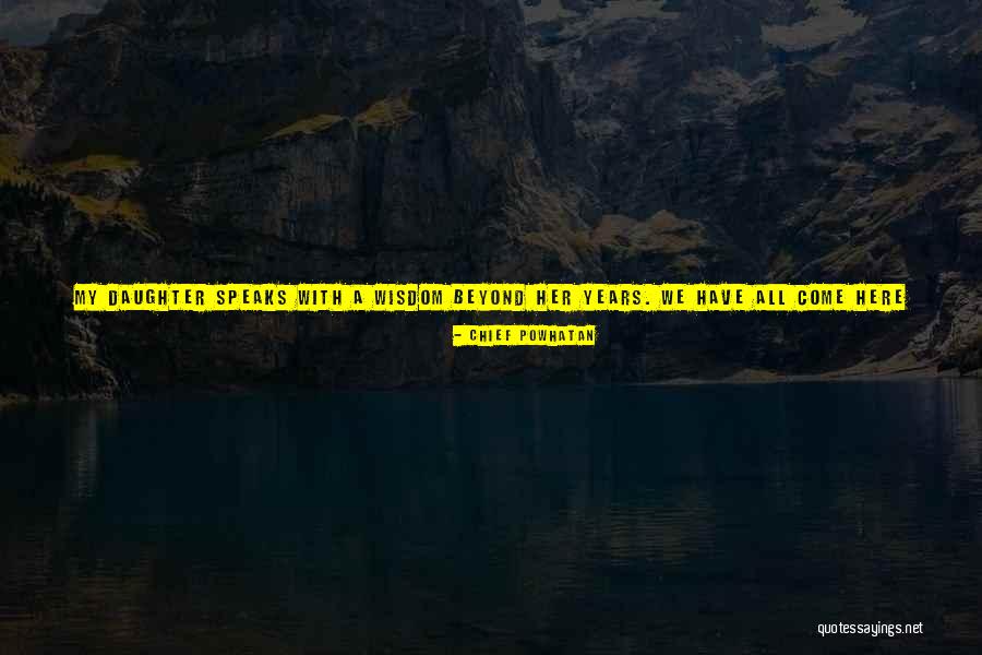 Here She Comes Quotes By Chief Powhatan Here She Comes Quotes By Chief Powhatan