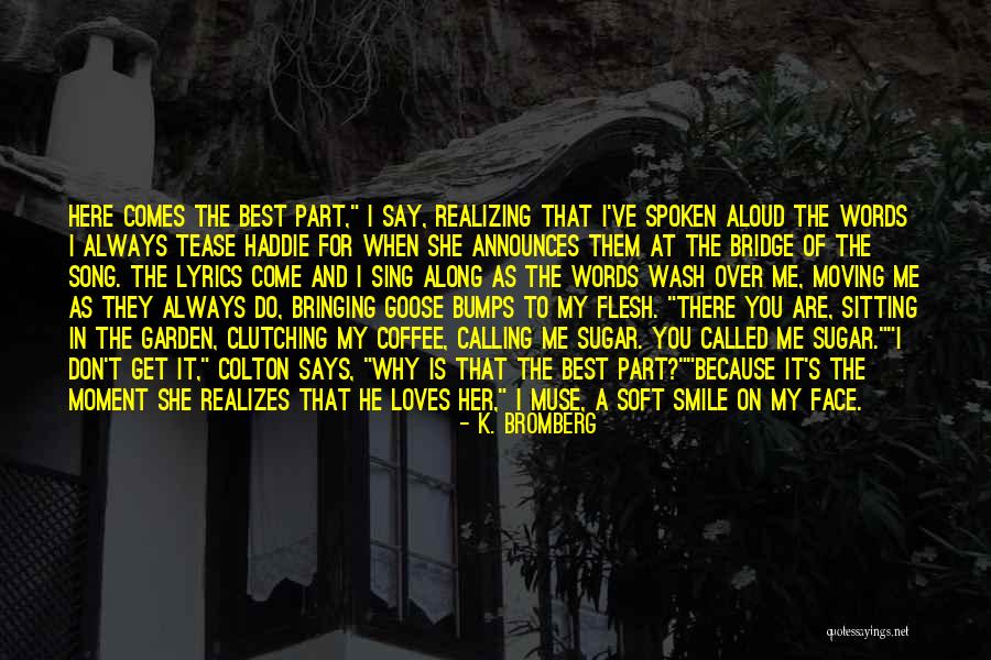 Here She Comes Quotes By K. Bromberg Here She Comes Quotes By K. Bromberg