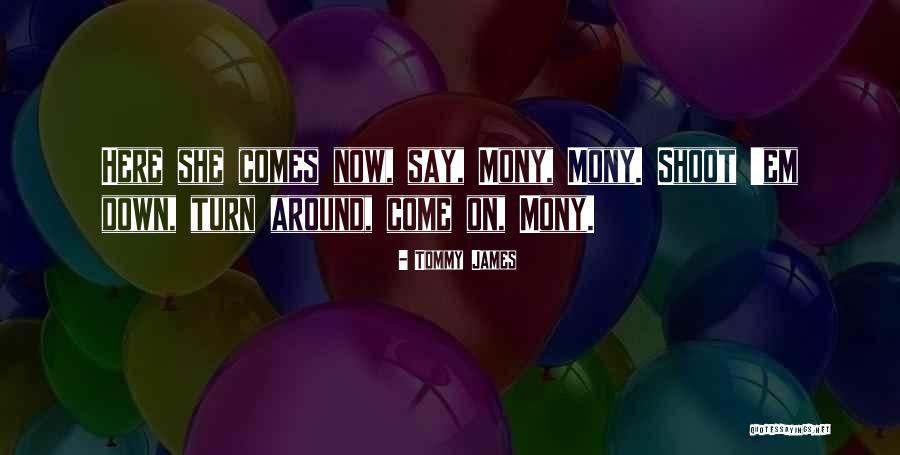 Here She Comes Quotes By Tommy James Here She Comes Quotes By Tommy James