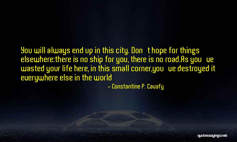 Here There Everywhere Quotes By Constantine P. Cavafy Here There Everywhere Quotes By Constantine P. Cavafy