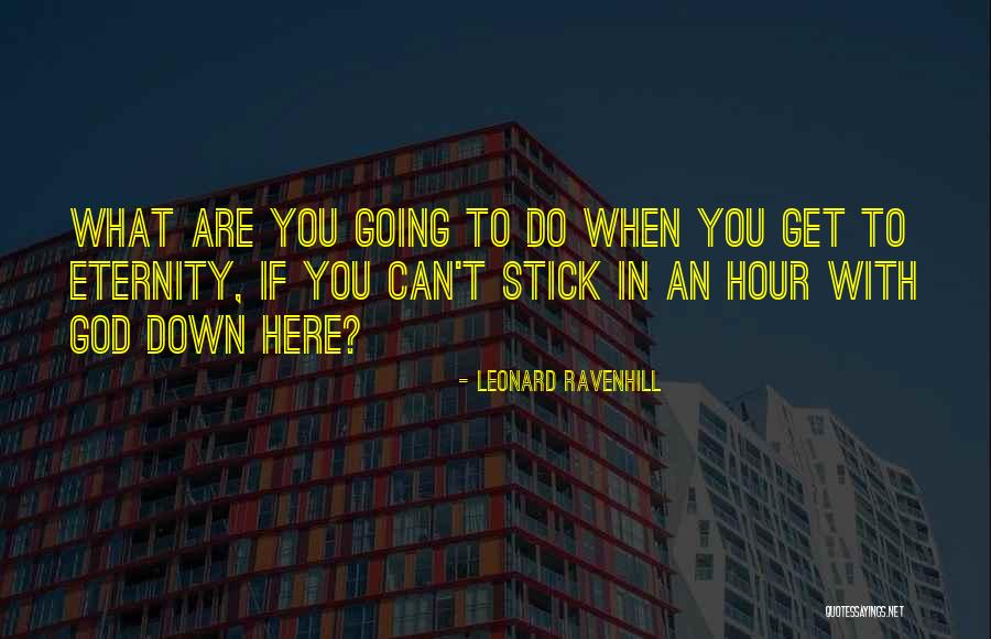 Here To Eternity Quotes By Leonard Ravenhill Here To Eternity Quotes By Leonard Ravenhill