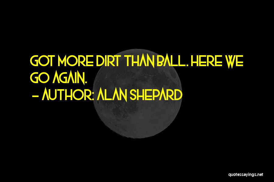 Here We Go Again Quotes By Alan Shepard