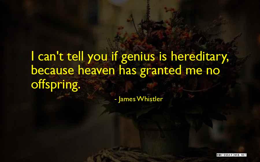 Hereditary Genius Quotes By James Whistler