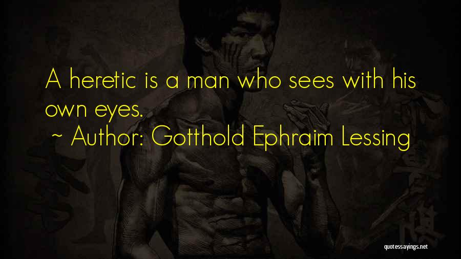 Heretic Quotes By Gotthold Ephraim Lessing