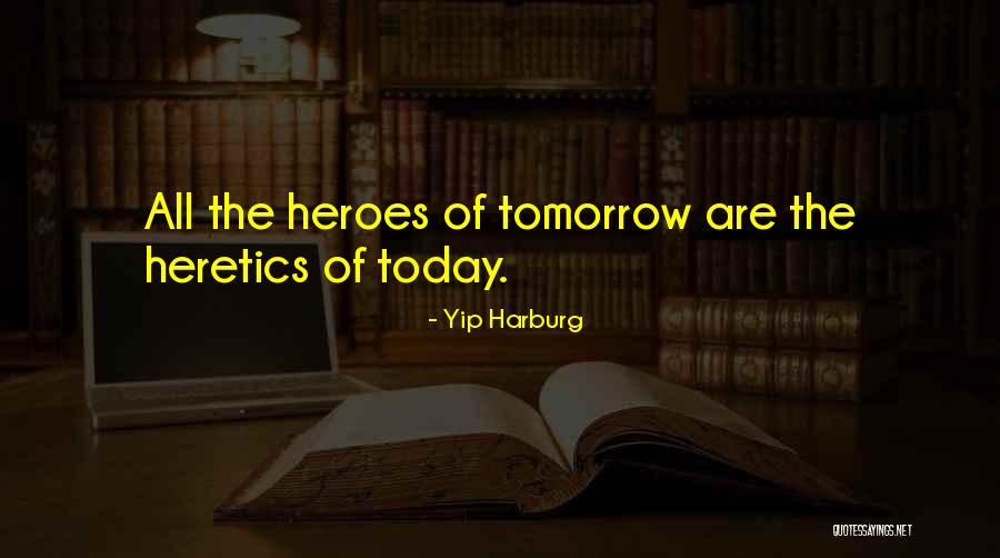 Heretics And Heroes Quotes By Yip Harburg Heretics And Heroes Quotes By Yip Harburg