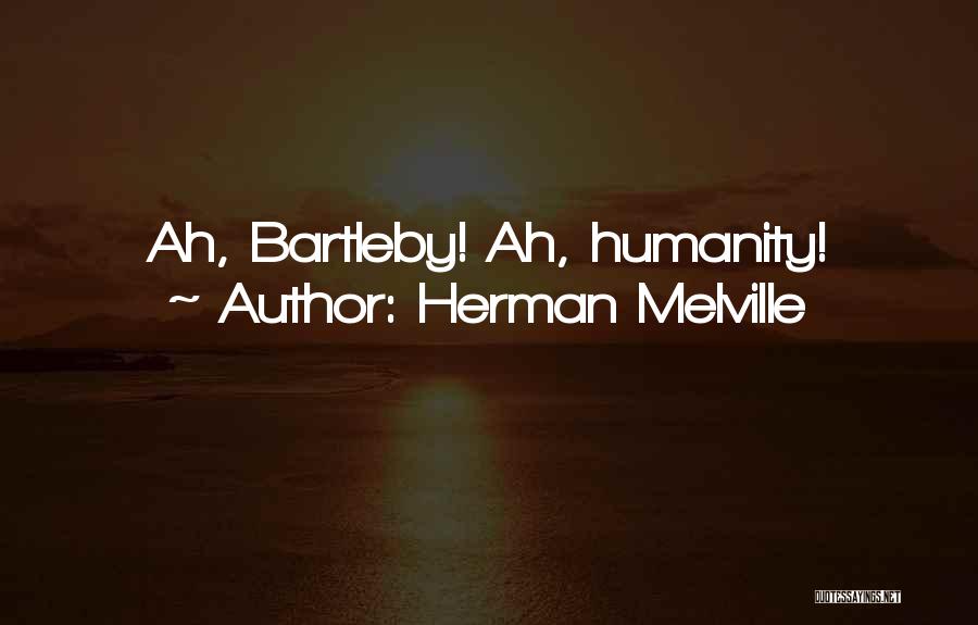 Herman Melville Bartleby Quotes By Herman Melville