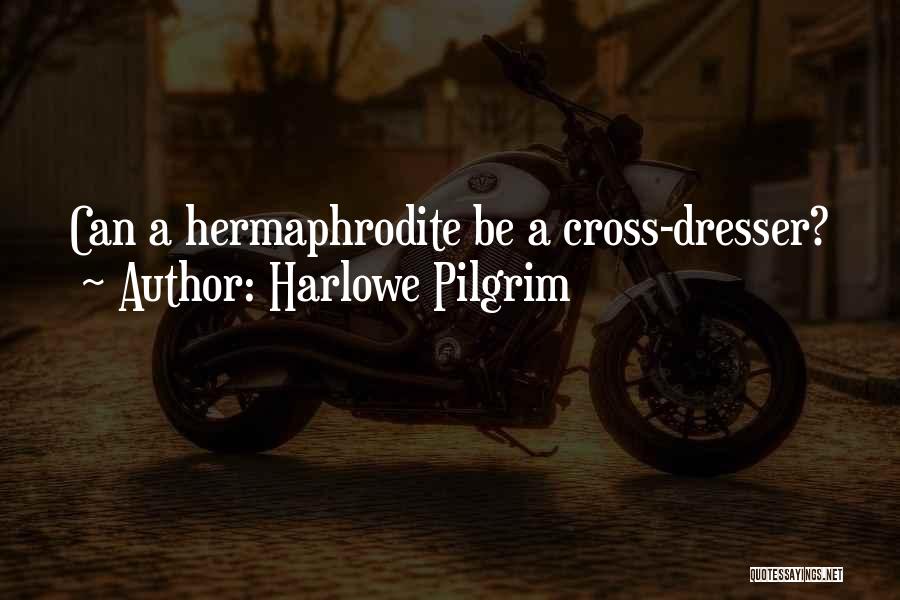 Hermaphrodite Quotes By Harlowe Pilgrim