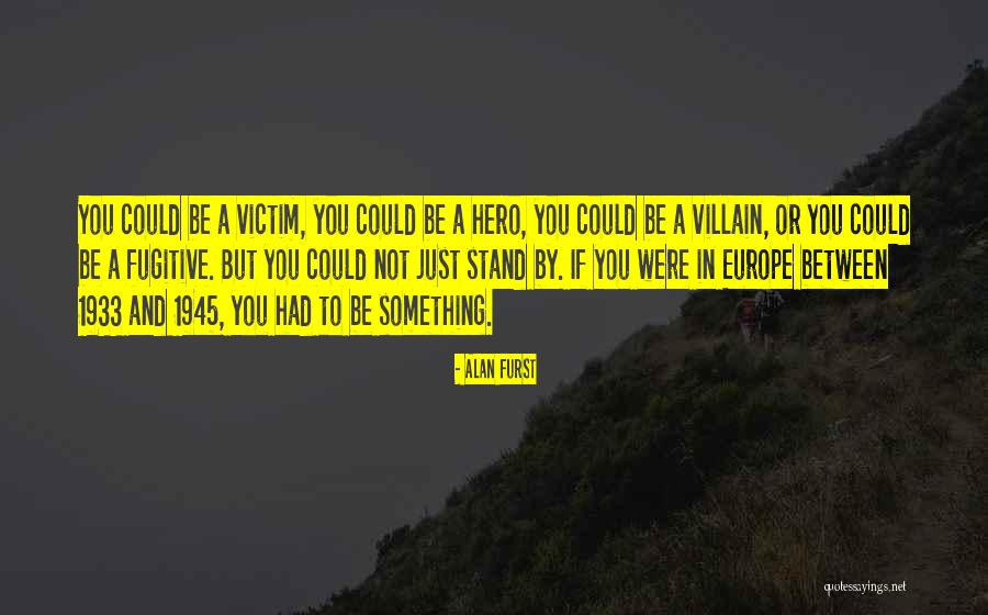 Hero And Villain Quotes By Alan Furst Hero And Villain Quotes By Alan Furst