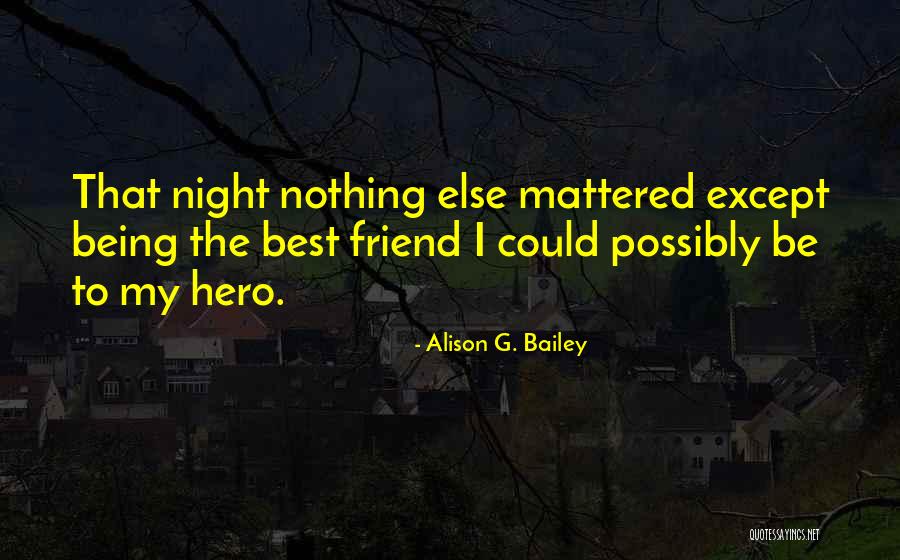 Hero Friend Quotes By Alison G. Bailey Hero Friend Quotes By Alison G. Bailey