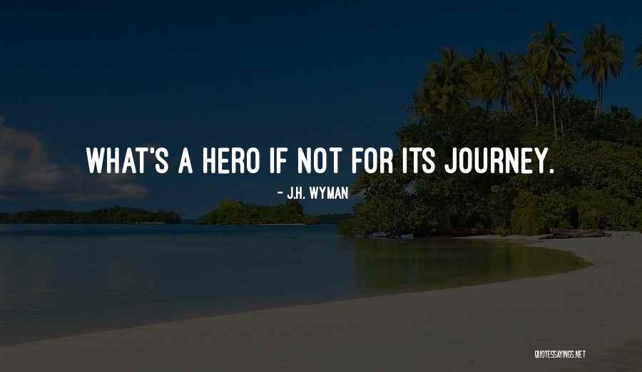 Hero Journey Quotes By J.H. Wyman Hero Journey Quotes By J.H. Wyman