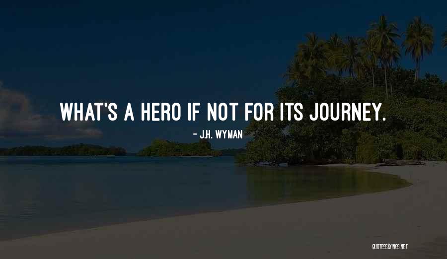 Hero Journey Quotes By J.H. Wyman