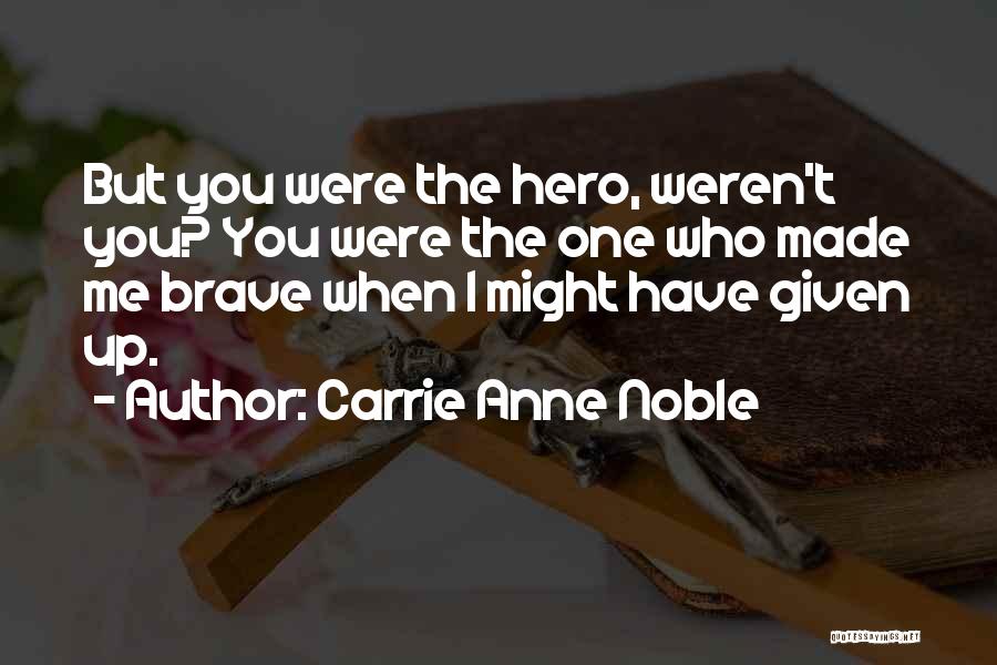 Hero Quotes By Carrie Anne Noble