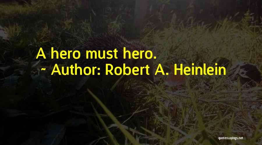 Hero Quotes By Robert A. Heinlein