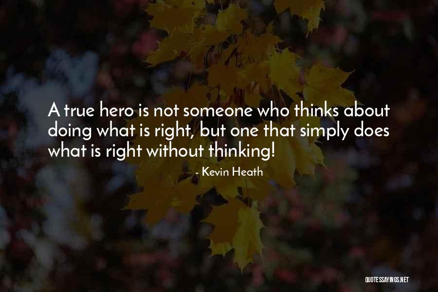 Hero Thinks It Quotes By Kevin Heath Hero Thinks It Quotes By Kevin Heath