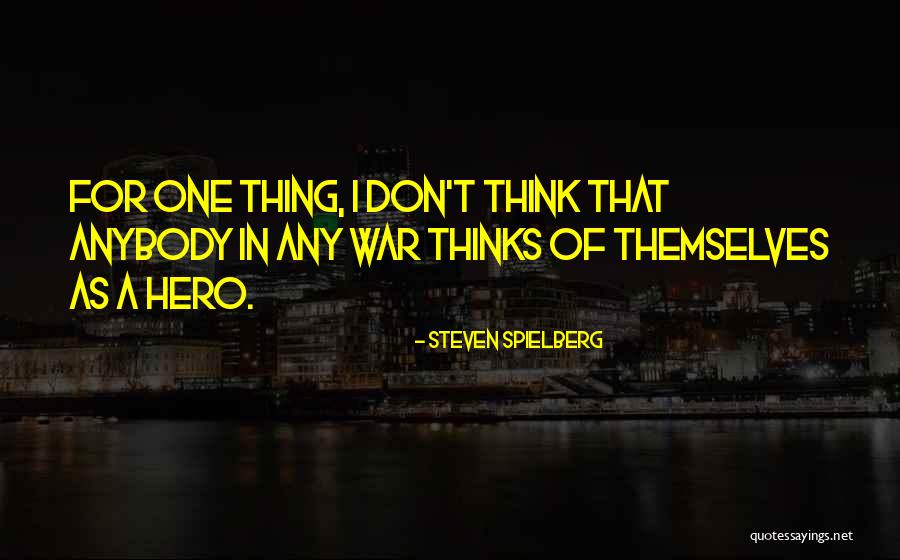 Hero Thinks It Quotes By Steven Spielberg Hero Thinks It Quotes By Steven Spielberg