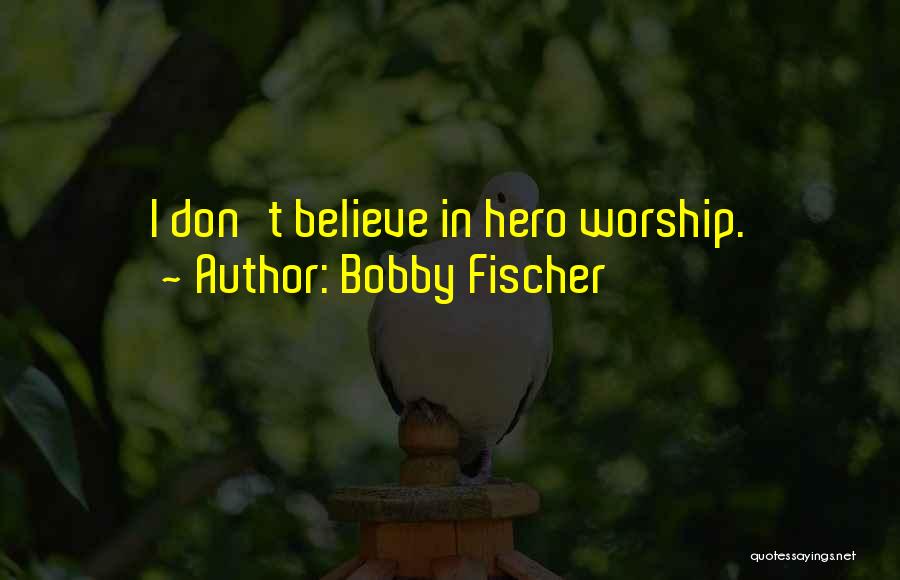 Hero Worship Quotes By Bobby Fischer