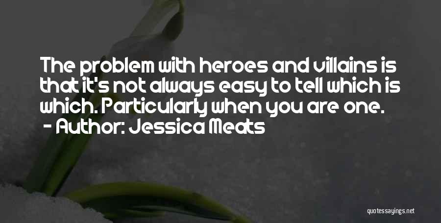 Heroes And Villains Quotes By Jessica Meats