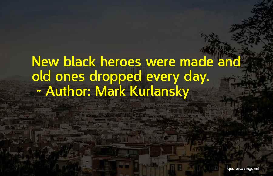 Heroes Day Quotes By Mark Kurlansky