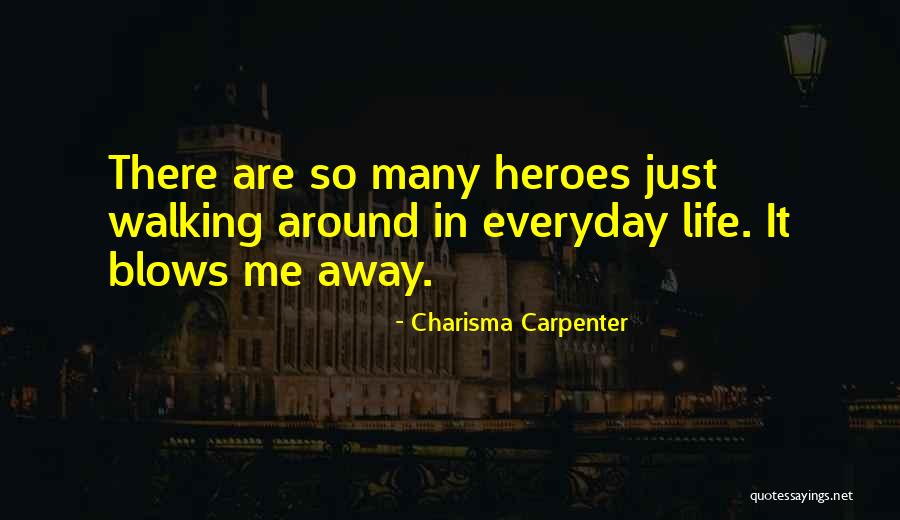 Heroes In Everyday Life Quotes By Charisma Carpenter