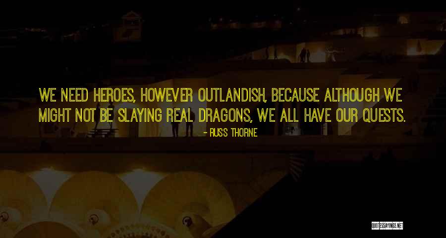 Heroes In Real Life Quotes By Russ Thorne Heroes In Real Life Quotes By Russ Thorne