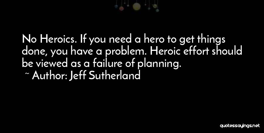 Heroics Quotes By Jeff Sutherland