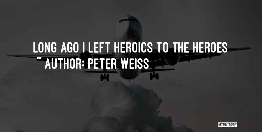 Heroics Quotes By Peter Weiss