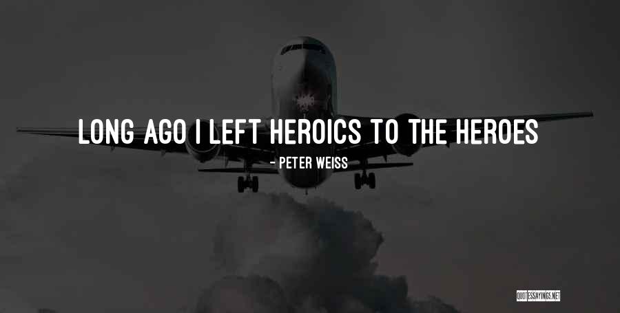 Heroics Quotes By Peter Weiss Heroics Quotes By Peter Weiss