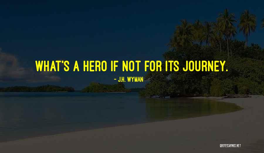 Hero's Journey Quotes By J.H. Wyman