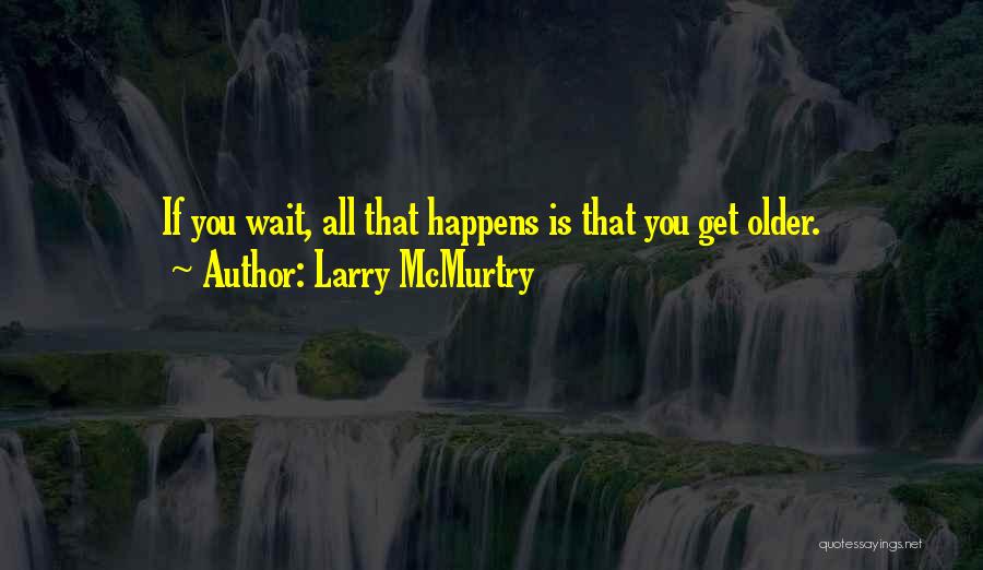 Herrgottsbschei Erle Quotes By Larry McMurtry