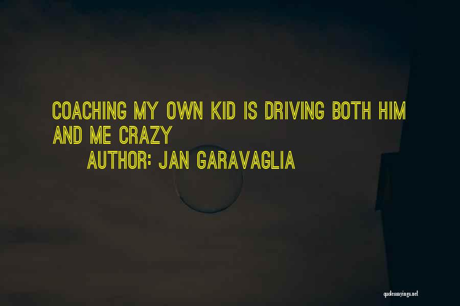 He's Driving Me Crazy Quotes By Jan Garavaglia