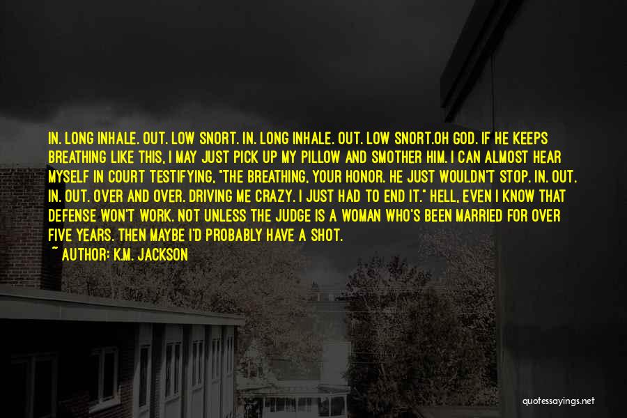 He's Driving Me Crazy Quotes By K.M. Jackson