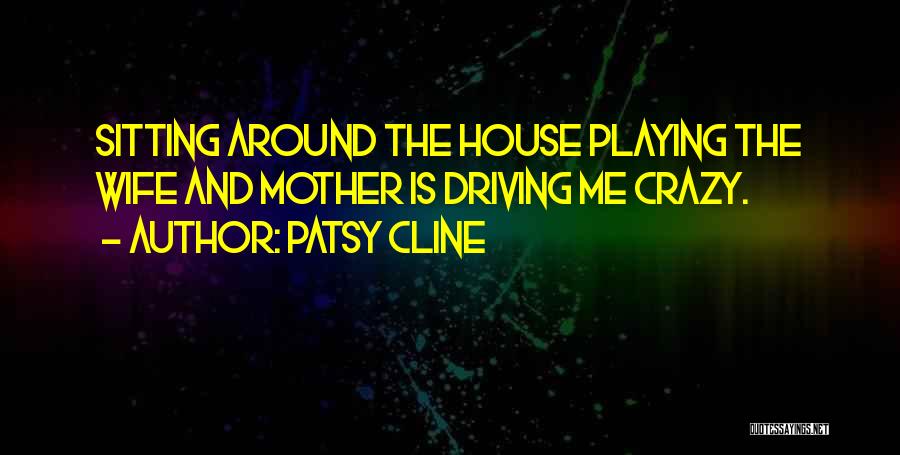 He's Driving Me Crazy Quotes By Patsy Cline