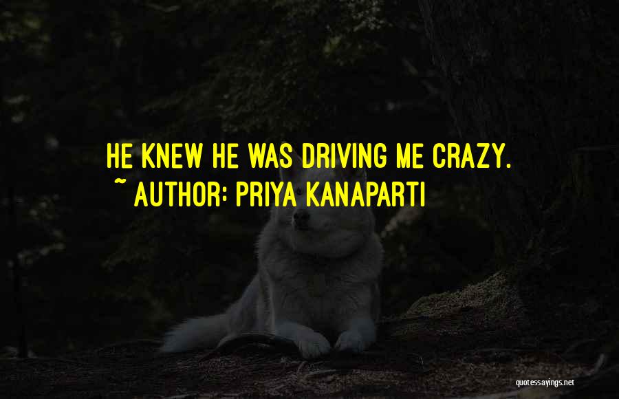 He's Driving Me Crazy Quotes By Priya Kanaparti