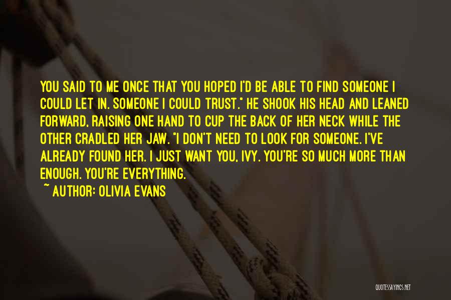 He's Everything I Want He's Everything I Need Quotes By Olivia Evans