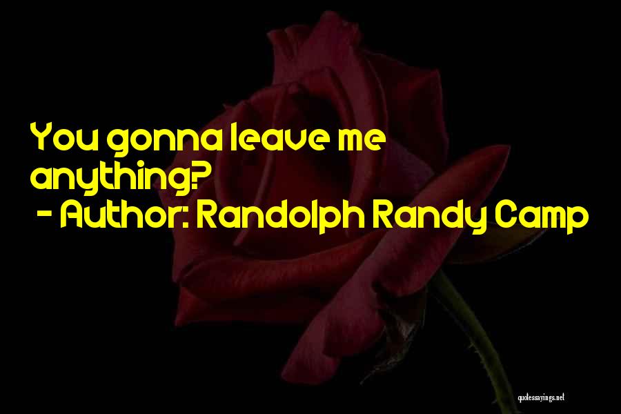 He's Gonna Leave Quotes By Randolph Randy Camp