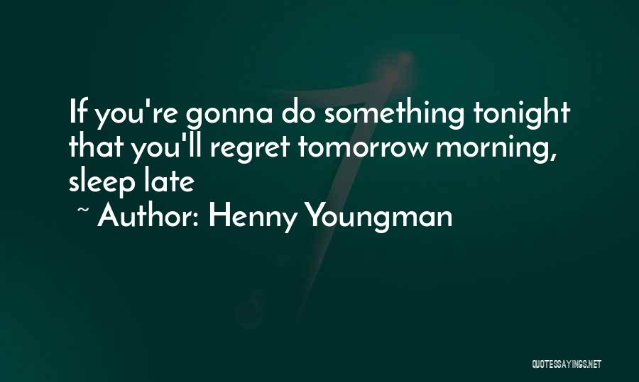 He's Gonna Regret It Quotes By Henny Youngman