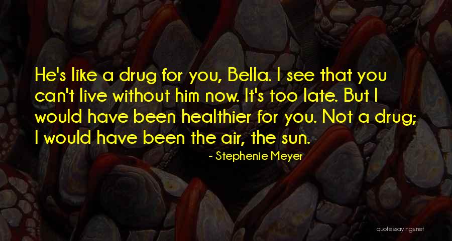 He's Like A Drug Quotes By Stephenie Meyer