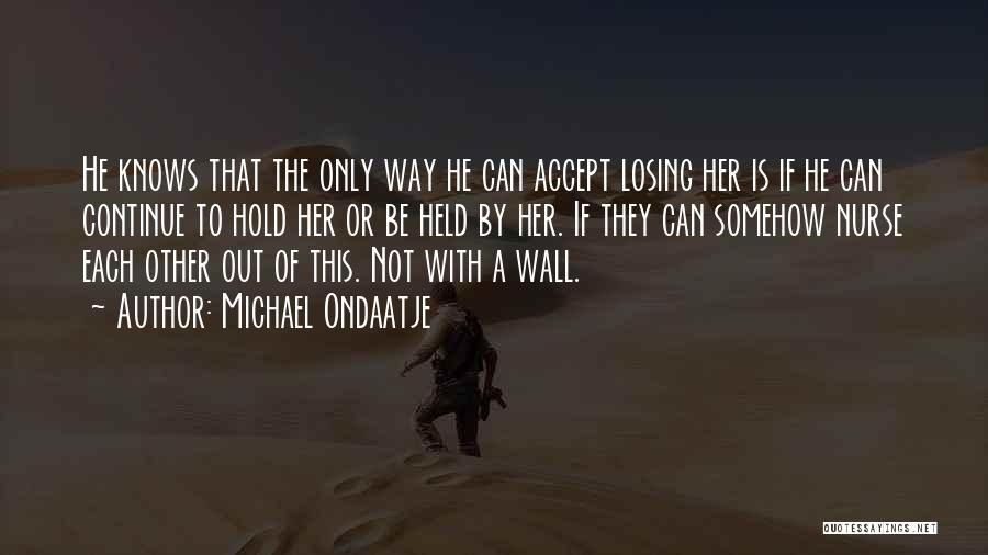 He's Losing Her Quotes By Michael Ondaatje