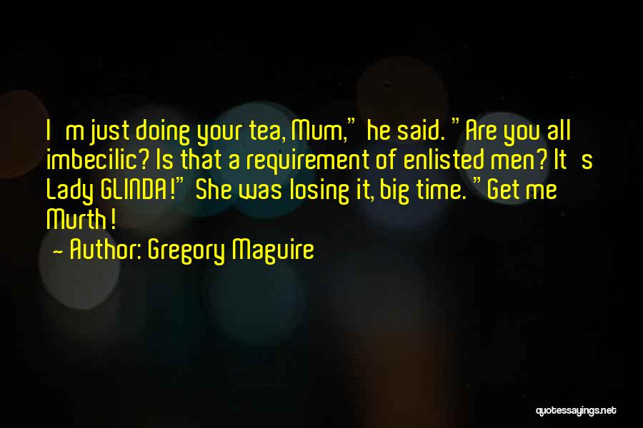 He's Losing Me Quotes By Gregory Maguire