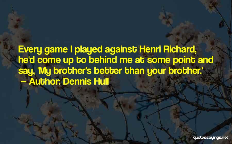 He's My Brother Quotes By Dennis Hull