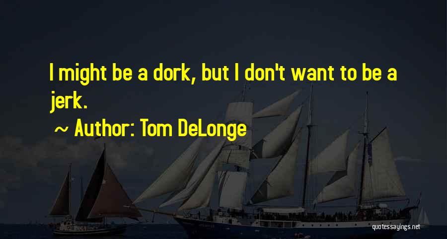 He's My Dork Quotes By Tom DeLonge