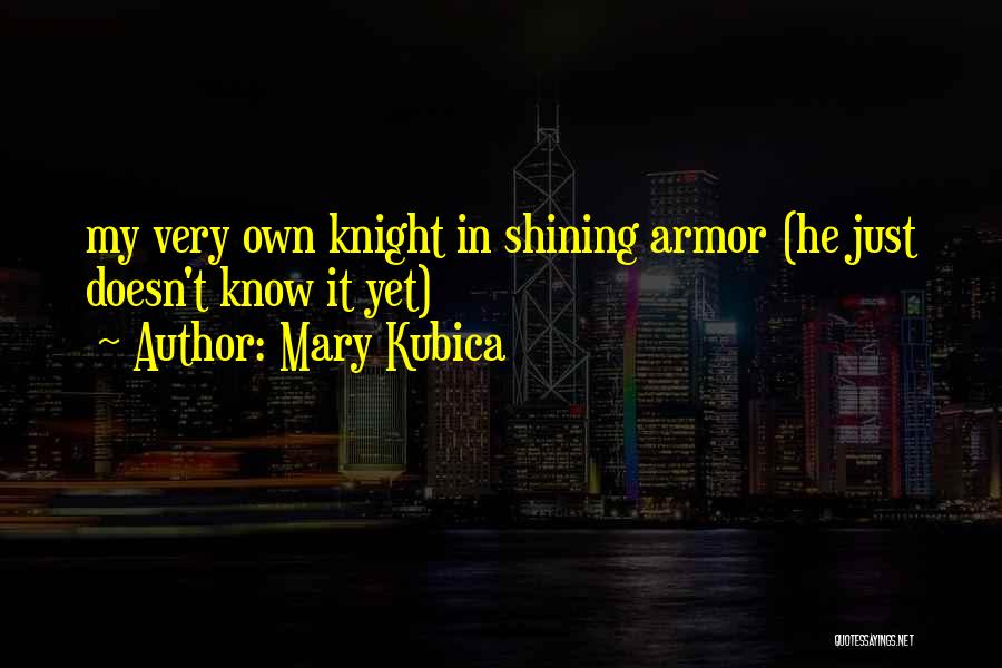 He's My Knight In Shining Armor Quotes By Mary Kubica